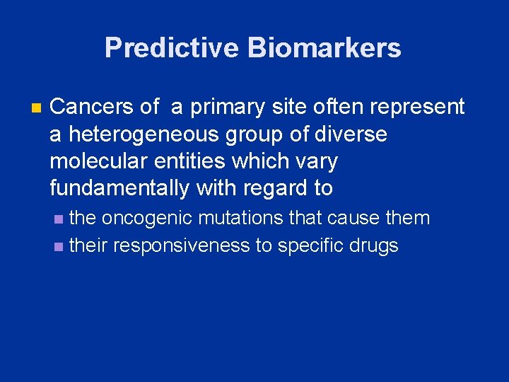 Predictive Biomarkers n Cancers of a primary site often represent a heterogeneous group of