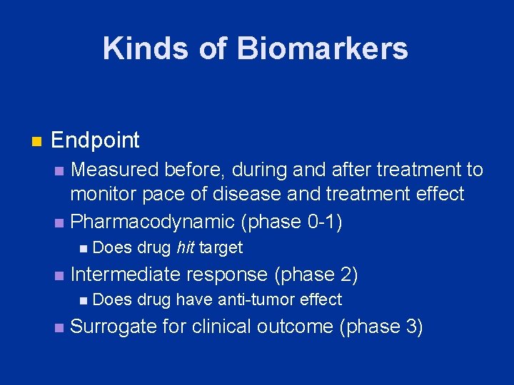 Kinds of Biomarkers n Endpoint Measured before, during and after treatment to monitor pace