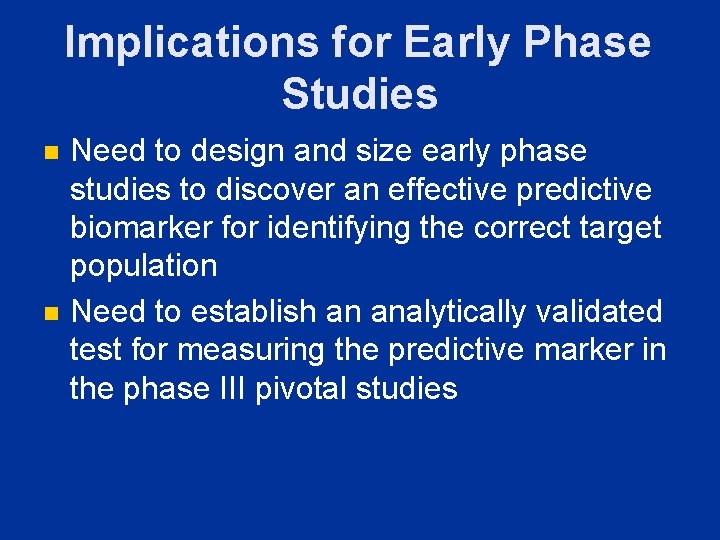 Implications for Early Phase Studies n n Need to design and size early phase
