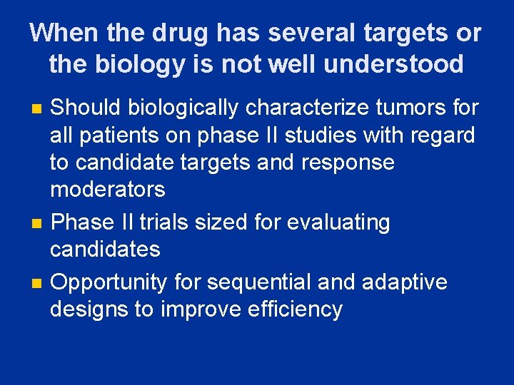 When the drug has several targets or the biology is not well understood n