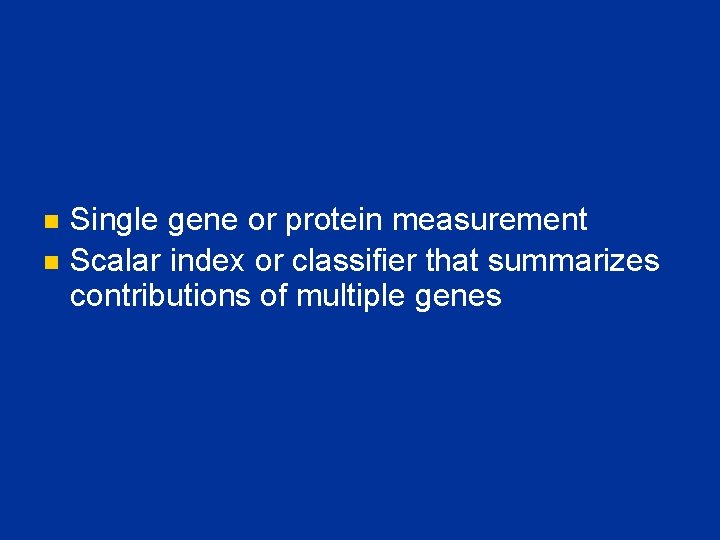 n n Single gene or protein measurement Scalar index or classifier that summarizes contributions