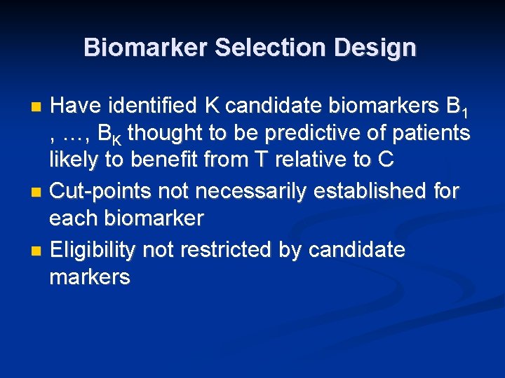 Biomarker Selection Design Have identified K candidate biomarkers B 1 , …, BK thought