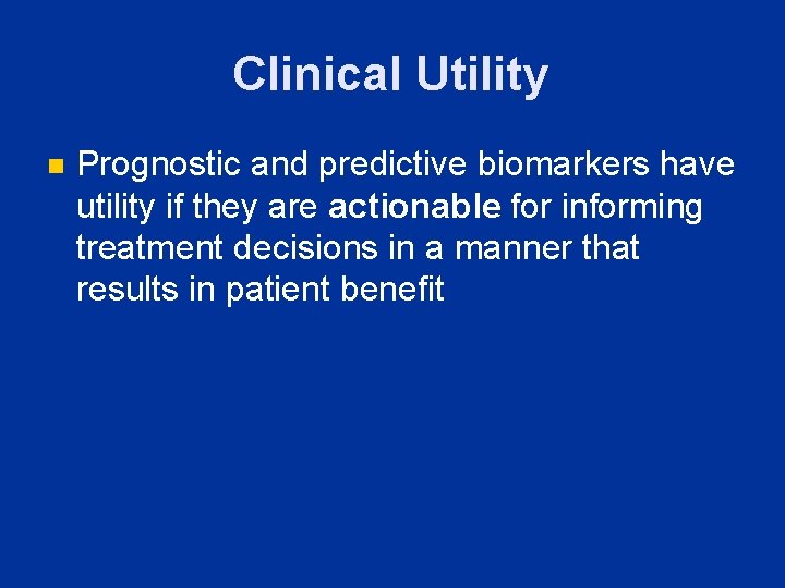 Clinical Utility n Prognostic and predictive biomarkers have utility if they are actionable for