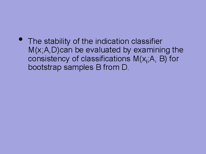 • The stability of the indication classifier M(x; A, D)can be evaluated by • The stability of the indication classifier M(x; A, D)can be evaluated by