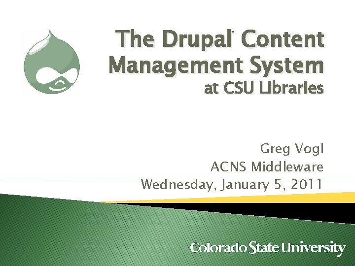 The Drupal Content Management System TM at CSU Libraries Greg Vogl ACNS Middleware Wednesday,
