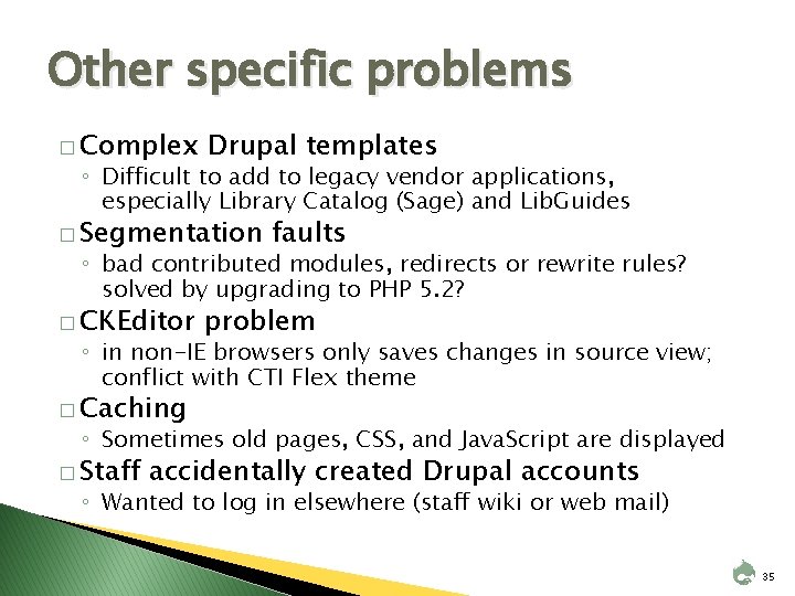 Other specific problems � Complex Drupal templates ◦ Difficult to add to legacy vendor