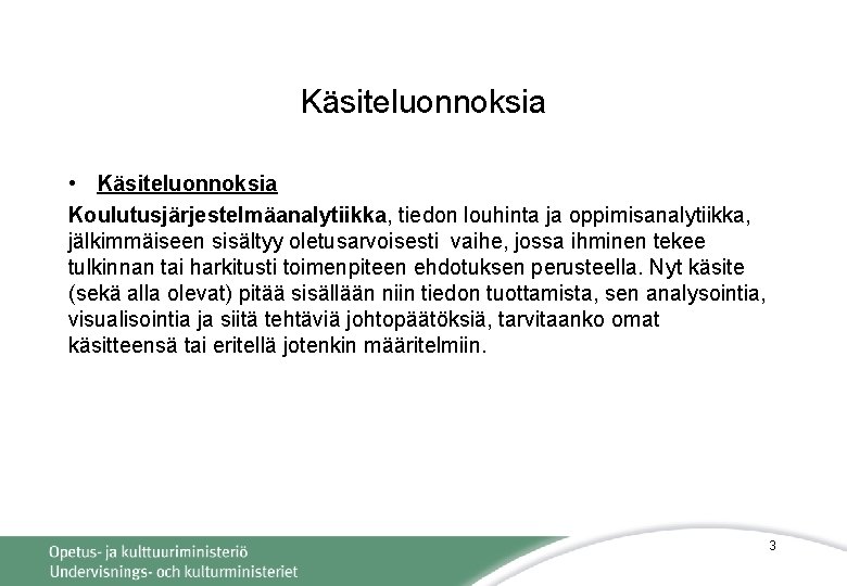 Käsiteluonnoksia • Käsiteluonnoksia Koulutusjärjestelmäanalytiikka, tiedon louhinta ja oppimisanalytiikka, jälkimmäiseen sisältyy oletusarvoisesti vaihe, jossa ihminen