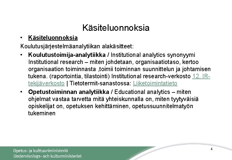 Käsiteluonnoksia • Käsiteluonnoksia Koulutusjärjestelmäanalytiikan alakäsitteet: • Koulutustoimija-analytiikka / Institutional analytics synonyymi Institutional research –