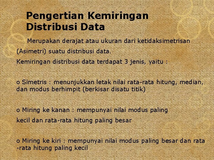 Pengertian Kemiringan Distribusi Data Merupakan derajat atau ukuran dari ketidaksimetrisan (Asimetri) suatu distribusi data.