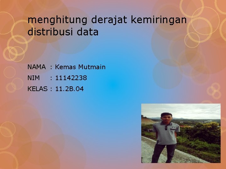 menghitung derajat kemiringan distribusi data NAMA : Kemas Mutmain NIM : 11142238 KELAS :