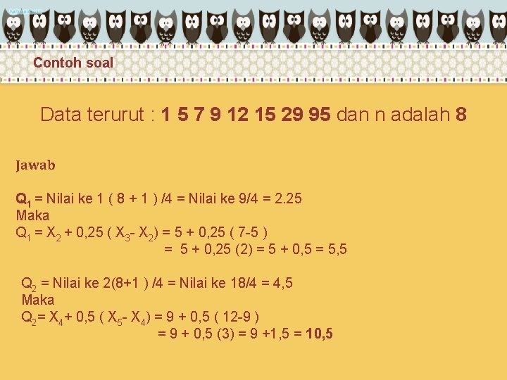 Contoh soal Data terurut : 1 5 7 9 12 15 29 95 dan