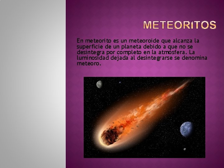 En meteorito es un meteoroide que alcanza la superficie de un planeta debido a