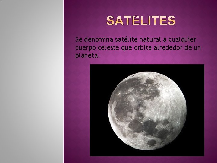 Se denomina satélite natural a cualquier cuerpo celeste que orbita alrededor de un planeta.