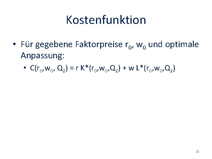 Kostenfunktion • Für gegebene Faktorpreise r 0, w 0 und optimale Anpassung: • C(r