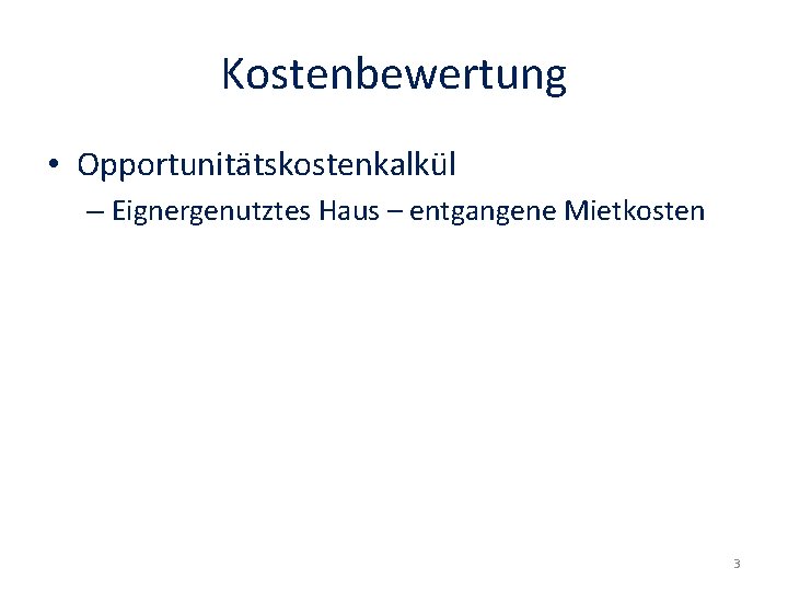 Kostenbewertung • Opportunitätskostenkalkül – Eignergenutztes Haus – entgangene Mietkosten 3 