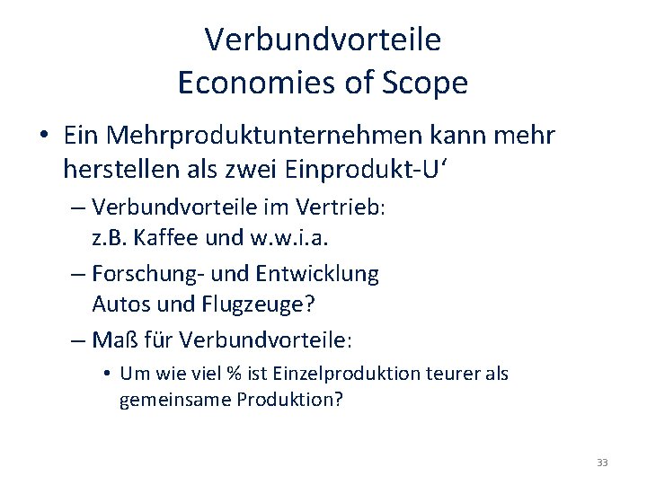Verbundvorteile Economies of Scope • Ein Mehrproduktunternehmen kann mehr herstellen als zwei Einprodukt-U‘ –