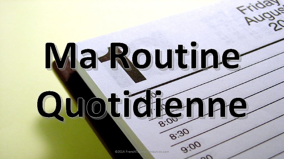 Ma Routine Quotidienne © 2014 French. Teacher. Resources. com 