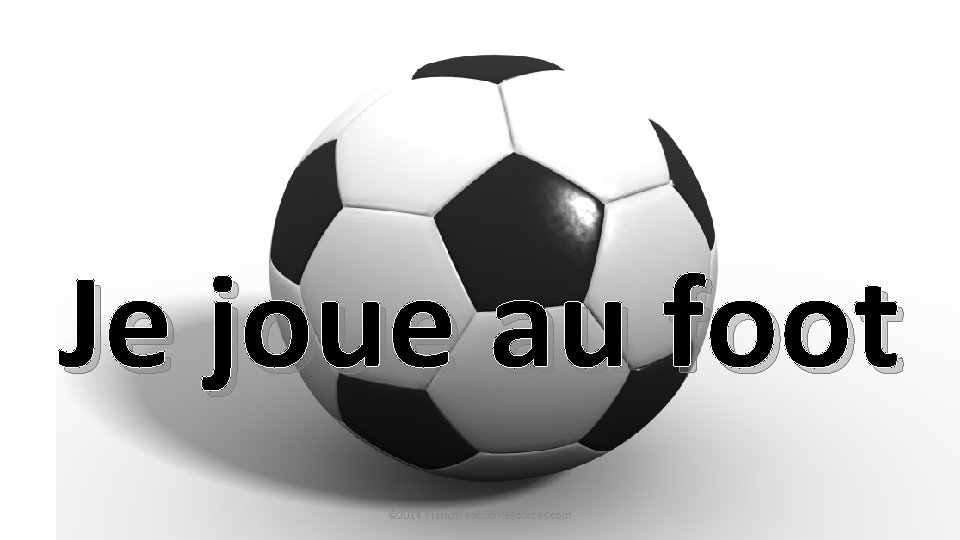 Je joue au foot © 2014 French. Teacher. Resources. com 