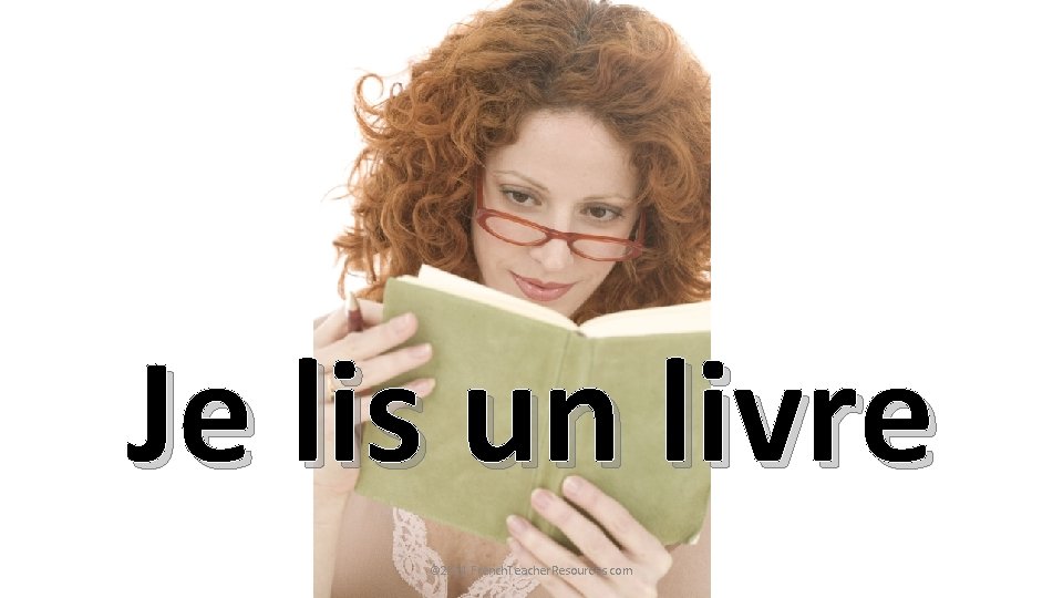 Je lis un livre © 2014 French. Teacher. Resources. com 