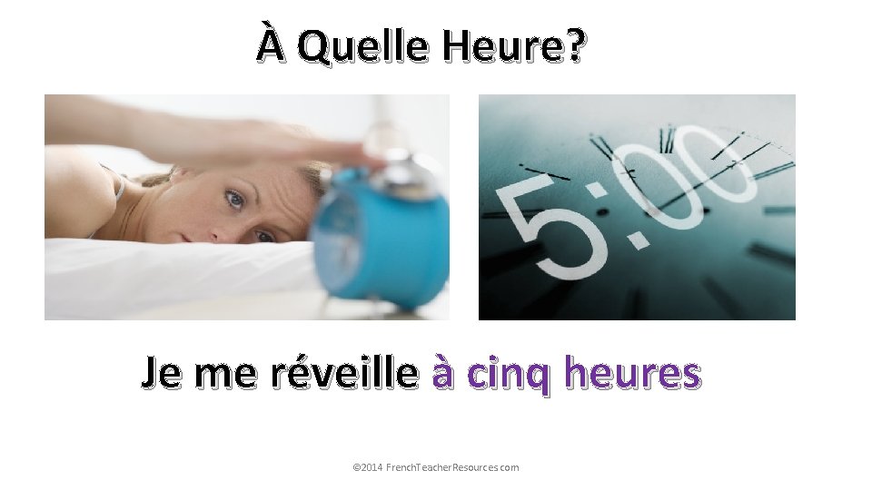 À Quelle Heure? Je me réveille à cinq heures © 2014 French. Teacher. Resources.