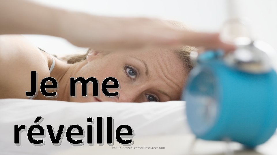Je me réveille © 2014 French. Teacher. Resources. com 
