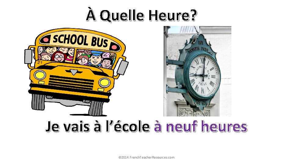 À Quelle Heure? Je vais à l’école à neuf heures © 2014 French. Teacher.