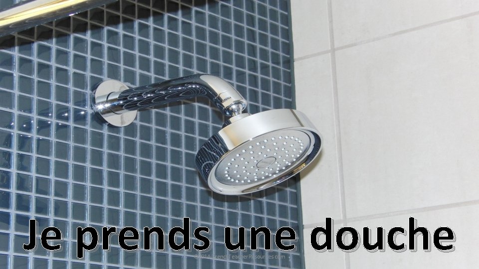 Je prends une douche © 2014 French. Teacher. Resources. com 