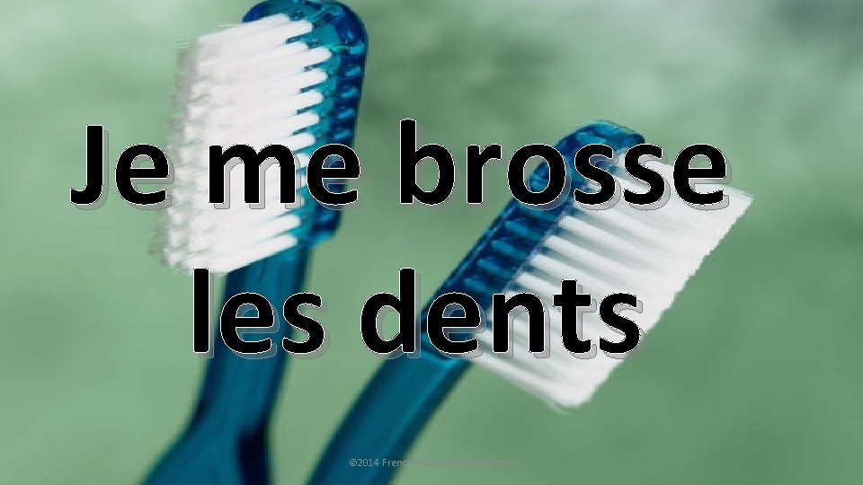 Je me brosse les dents © 2014 French. Teacher. Resources. com 