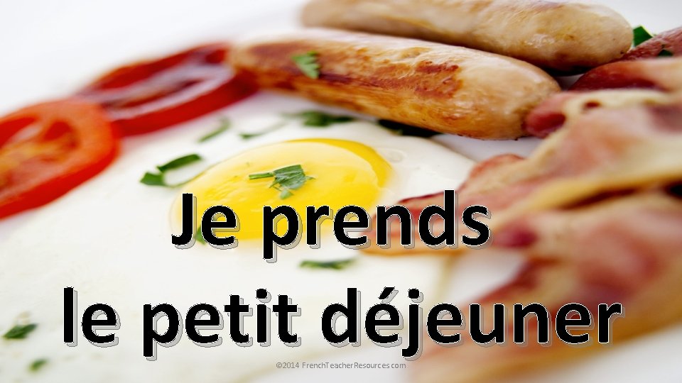 Je prends le petit déjeuner © 2014 French. Teacher. Resources. com 