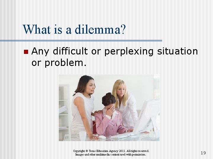 What is a dilemma? n Any difficult or perplexing situation or problem. Copyright ©
