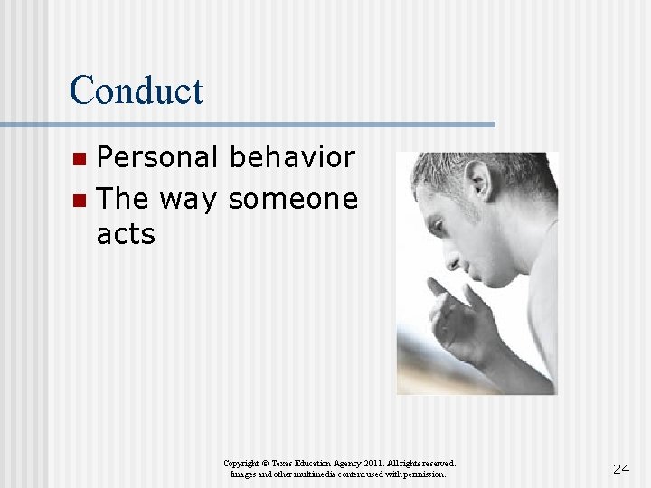 Conduct Personal behavior n The way someone acts n Copyright © Texas Education Agency