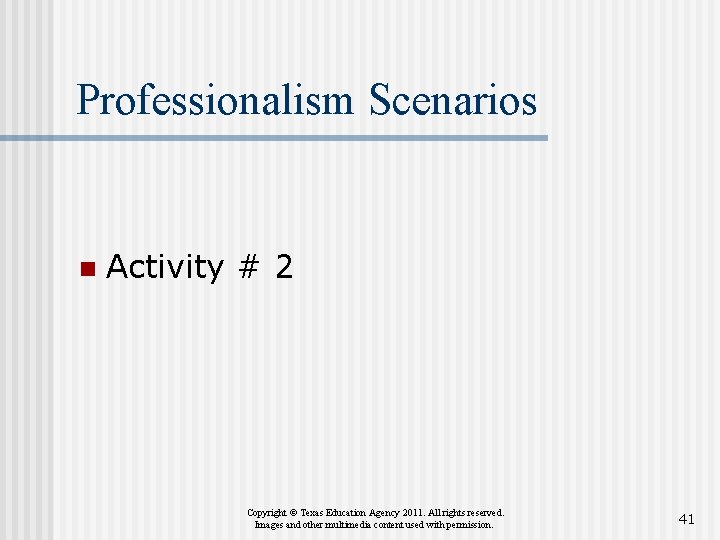 Professionalism Scenarios n Activity # 2 Copyright © Texas Education Agency 2011. All rights