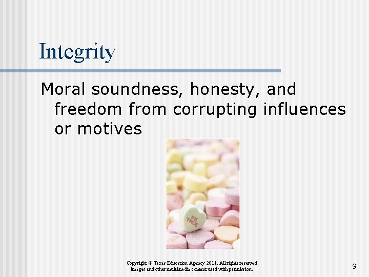 Integrity Moral soundness, honesty, and freedom from corrupting influences or motives Copyright © Texas