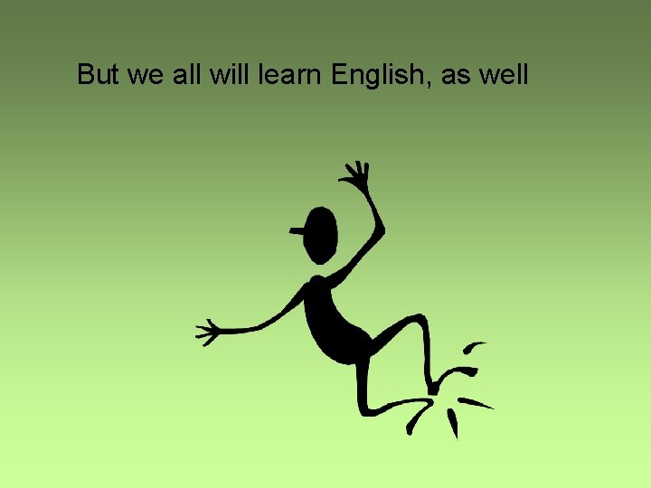 But we all will learn English, as well 