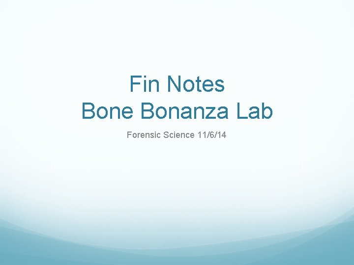 Fin Notes Bone Bonanza Lab Forensic Science 11/6/14 