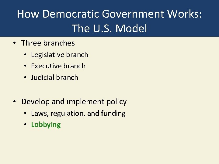 How Democratic Government Works: The U. S. Model • Three branches • Legislative branch