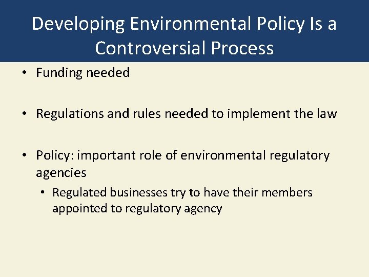 Developing Environmental Policy Is a Controversial Process • Funding needed • Regulations and rules