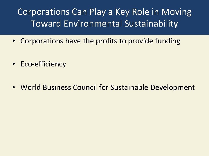 Corporations Can Play a Key Role in Moving Toward Environmental Sustainability • Corporations have