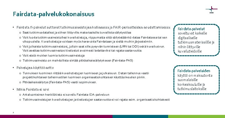 Fairdata-palvelukokonaisuus • Fairdata. fi-palvelut auttavat tutkimusaineistojen hallinnassa ja FAIR-periaatteiden noudattamisessa: o Saat tutkimusdatallesi ja