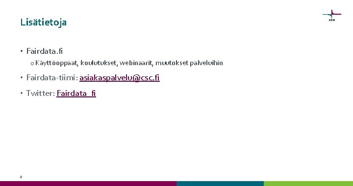 Lisätietoja • Fairdata. fi o Käyttöoppaat, koulutukset, webinaarit, muutokset palveluihin • Fairdata-tiimi: asiakaspalvelu@csc. fi