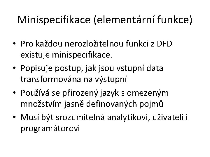 Minispecifikace (elementární funkce) • Pro každou nerozložitelnou funkci z DFD existuje minispecifikace. • Popisuje