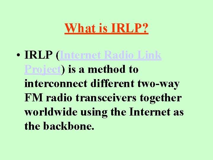 What is IRLP? • IRLP (Internet Radio Link Project) is a method to interconnect