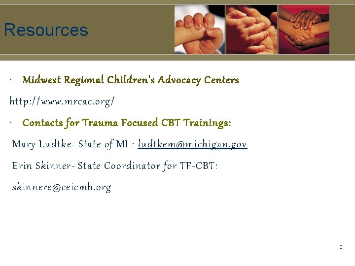 Resources • Midwest Regional Children's Advocacy Centers http: //www. mrcac. org/ • Contacts for