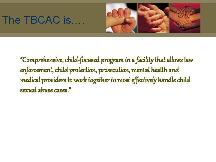 The TBCAC is…. “Comprehensive, child-focused program in a facility that allows law enforcement, child