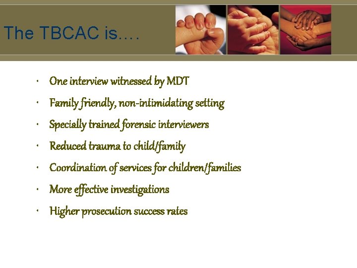 The TBCAC is…. • One interview witnessed by MDT • Family friendly, non-intimidating setting
