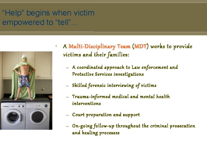 “Help” begins when victims are empowered to “tell”… • A Multi-Disciplinary Team ( MDT)
