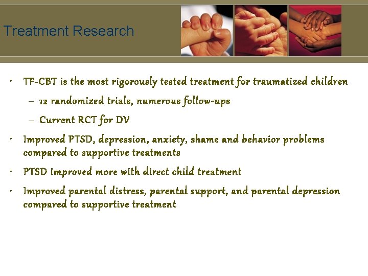 Treatment Research • TF-CBT is the most rigorously tested treatment for traumatized children –