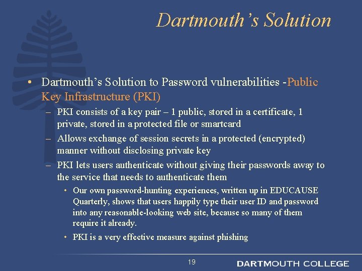 Dartmouth’s Solution • Dartmouth’s Solution to Password vulnerabilities -Public Key Infrastructure (PKI) – PKI