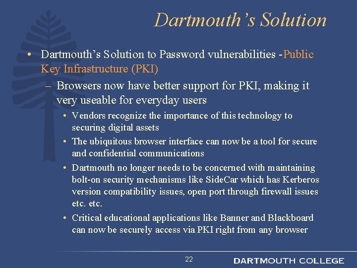 Dartmouth’s Solution • Dartmouth’s Solution to Password vulnerabilities -Public Key Infrastructure (PKI) – Browsers