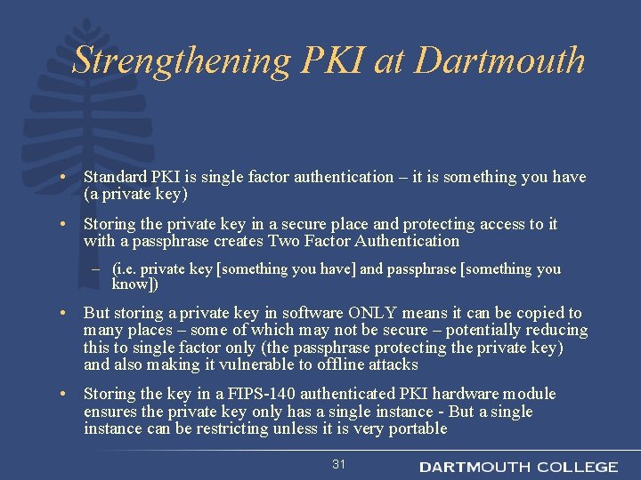 Strengthening PKI at Dartmouth • Standard PKI is single factor authentication – it is